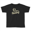 i'd rather be hunting Toddler T-shirt