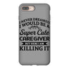i never dreamed i would be a super cute caregiver but here i am killin iPhone 8 Plus Case