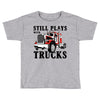 still plays with trucks family matching Toddler T-shirt