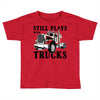 still plays with trucks family matching Toddler T-shirt