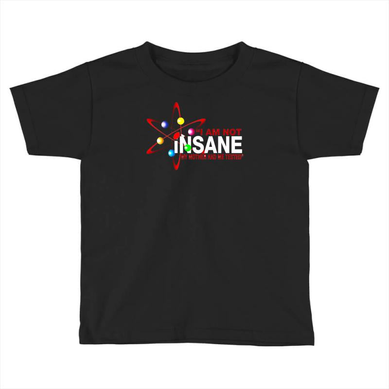 i am not insane inspired by the big bang theory, ideal birthday Toddler T-shirt