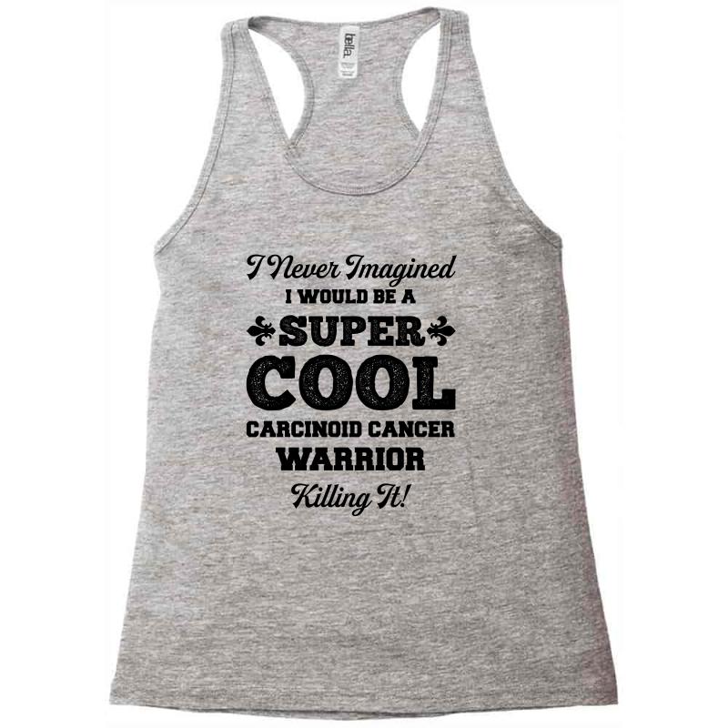 i never imagined i would be a super cool carcinoid cancer warrior kill Racerback Tank