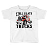 still plays with trucks family matching Toddler T-shirt