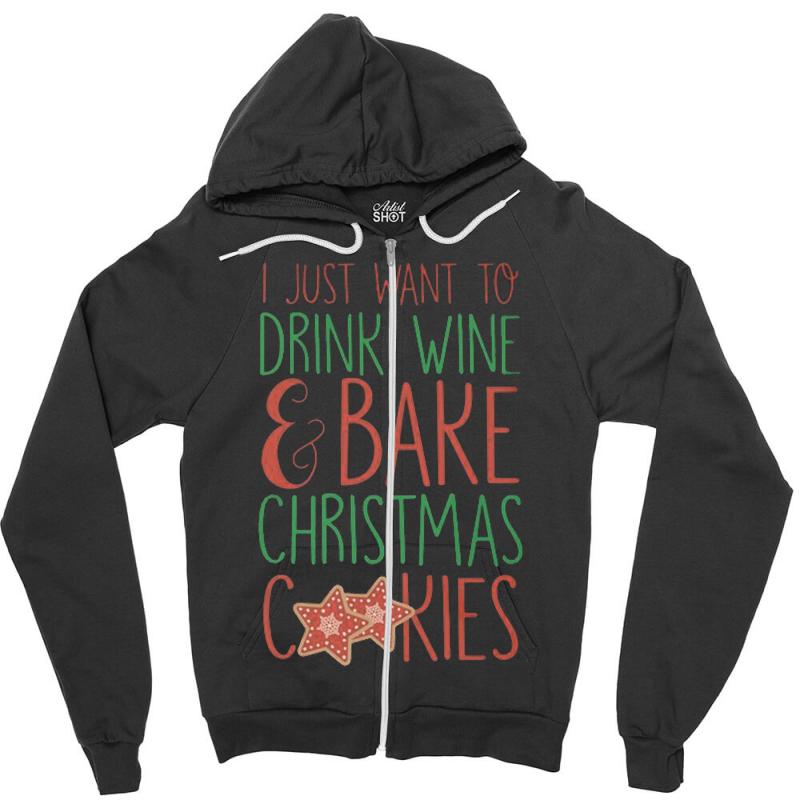 i just want to drink wine & bake christmas cookies Zipper Hoodie