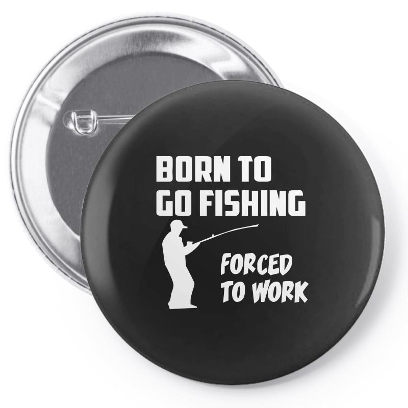 born to go fishing forced to work mens funny Pin-back button