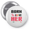 ....Born To Love Her Pin-back button