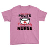 I Was One A Polite Well Mannered Young Lady And Then I Became A Nurse Youth Tee