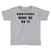 daddyissues made me do it Toddler T-shirt