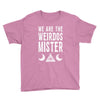 we are the weirdos mister Youth Tee