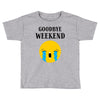 goodbye weekend Toddler T-shirt