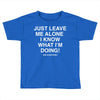 Just Leave Me Alone I Know What I'm Doing Toddler T-shirt
