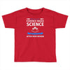 evidence based science! when do we want it. Toddler T-shirt