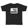you had me at bacon Toddler T-shirt