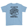 life is better with basketball Youth Tee