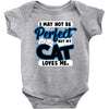 i may not be be perfect but my cat loves me Baby Onesie