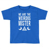 we are the weirdos mister Toddler T-shirt