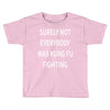 surely not everybody was kung fu fighting Toddler T-shirt