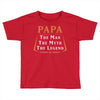papa the man the myth the legend Toddler T-shirt