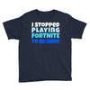 i stopped playing fortnite to be here Youth Tee