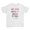 We Are Made of Star Stuff Youth Tee