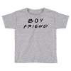 boyfriend friends tv show parody Toddler T-shirt
