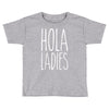 hola ladies   cool hip funny Toddler T-shirt