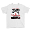 I Was One A Polite Well Mannered Young Lady And Then I Became A Nurse Youth Tee