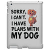 SORRY, I CAN I HAVE PLANS WITH MY DOG iPad 3 and 4 Case