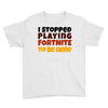 I stopped playing fortnite to be here Youth Tee