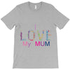 i love my mum colorful T-Shirt