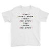They Don't That We Know They Know We Know Youth Tee