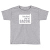 you had me at bacon Toddler T-shirt