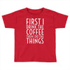 first i drink the coffee Toddler T-shirt