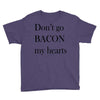 don&rsquo;t go bacon my hearts Youth Tee