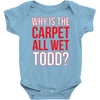 why is the carpet wet todd Baby Onesie