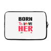 ....Born To Love Her Laptop sleeve