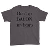 don&rsquo;t go bacon my hearts Youth Tee