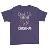 drink up grinches it's christmas Youth Tee