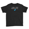i wish i took the blue pill Youth Tee