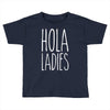 hola ladies   cool hip funny Toddler T-shirt