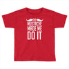 mustache made me do it funny Toddler T-shirt