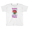 birthday troll daddy Toddler T-shirt