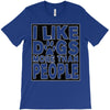I LIKE DOGS MORE THAN PEOPLE T-Shirt