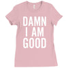 Damn I Am Good Ladies Fitted T-Shirt