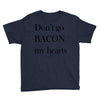 don&rsquo;t go bacon my hearts Youth Tee