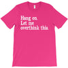hang on let me overthink this T-Shirt