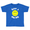 have a nice day Toddler T-shirt