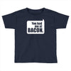 you had me at bacon Toddler T-shirt