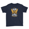 All Men Are Created Equal But Only The Best Are Born In April Youth Tee