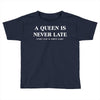 a queen is never late Toddler T-shirt